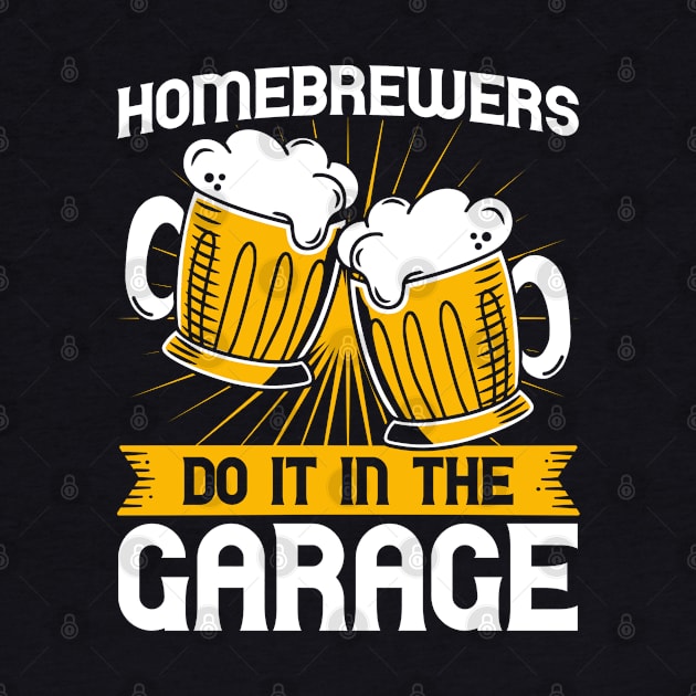 Homebrewers Do It In The Garage Homebrewing by Toeffishirts